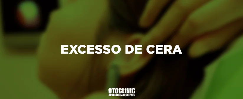 excesso de cera otoclinic aparelhos auditivos